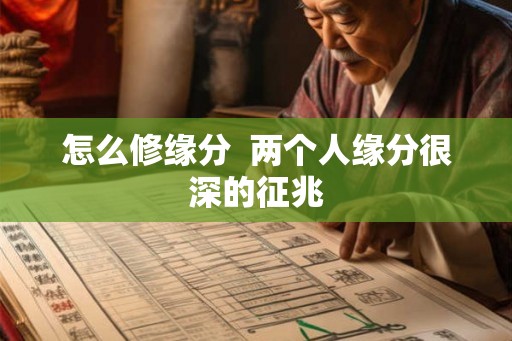 怎么修缘分  两个人缘分很深的征兆