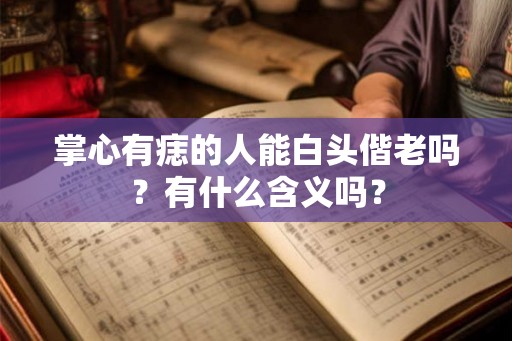 掌心有痣的人能白头偕老吗？有什么含义吗？