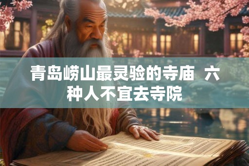 青岛崂山最灵验的寺庙  六种人不宜去寺院