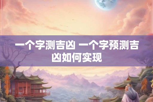 一个字测吉凶 一个字预测吉凶如何实现