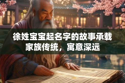 徐姓宝宝起名字的故事承载家族传统，寓意深远