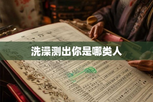 洗澡测出你是哪类人 洗澡测出你是哪类人