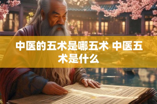中医的五术是哪五术 中医五术是什么