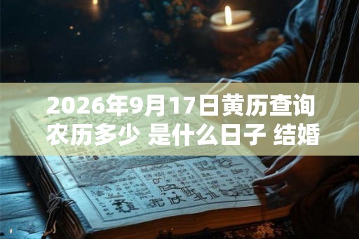 2026年9月17日黄历查询 农历多少 是什么日子 结婚吉时
