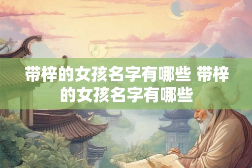 带梓的女孩名字有哪些 带梓的女孩名字有哪些
