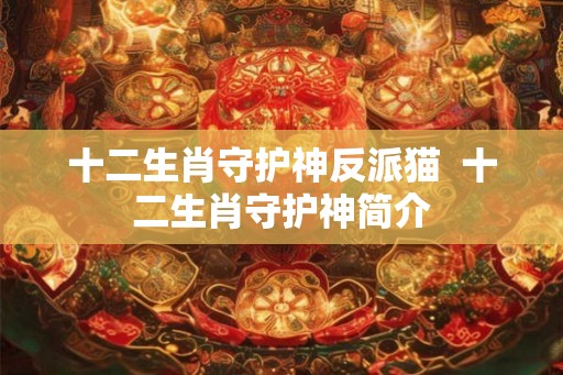 十二生肖守护神反派猫  十二生肖守护神简介
