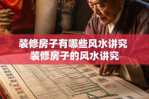 装修房子有哪些风水讲究 装修房子的风水讲究
