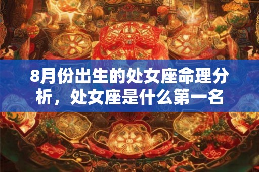 8月份出生的处女座命理分析，处女座是什么第一名