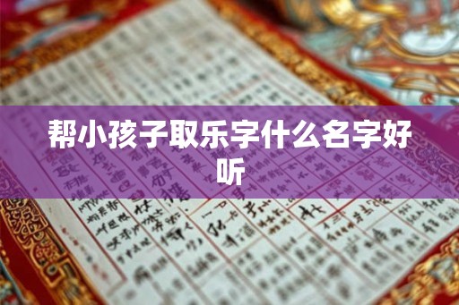 帮小孩子取乐字什么名字好听