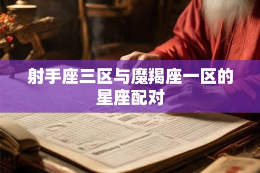 射手座三区与魔羯座一区的星座配对
