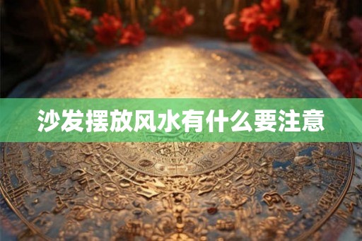 沙发摆放风水有什么要注意