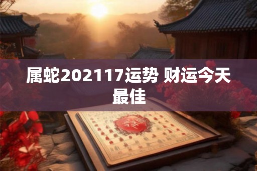 属蛇202117运势 财运今天最佳