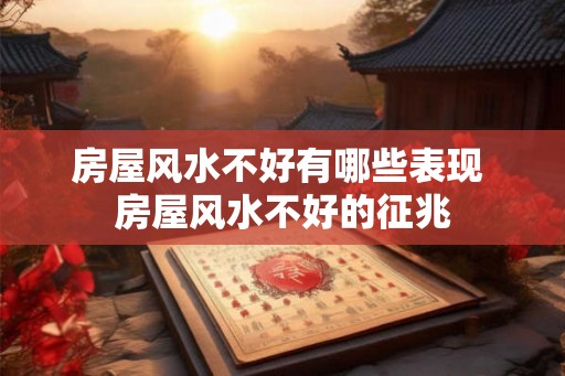 房屋风水不好有哪些表现 房屋风水不好的征兆