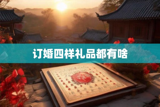 订婚四样礼品都有啥