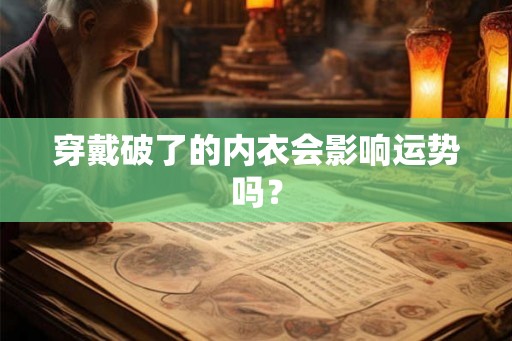 穿戴破了的内衣会影响运势吗？