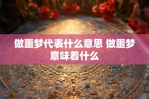做噩梦代表什么意思 做噩梦意味着什么