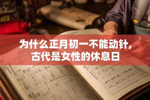 为什么正月初一不能动针,古代是女性的休息日