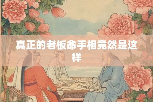 真正的老板命手相竟然是这样