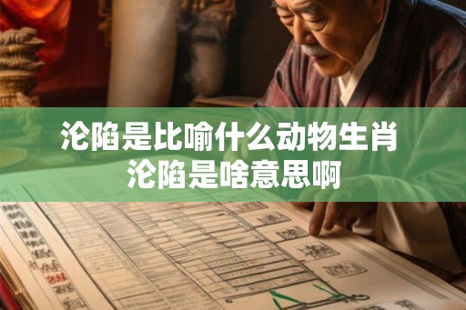 沦陷是比喻什么动物生肖 沦陷是啥意思啊