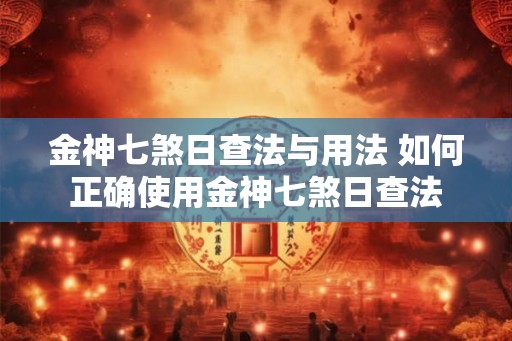 金神七煞日查法与用法 如何正确使用金神七煞日查法 金神七煞日查法与用法 如何正确使用金神七煞日查法
