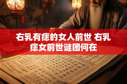 右乳有痣的女人前世 右乳痣女前世谜团何在