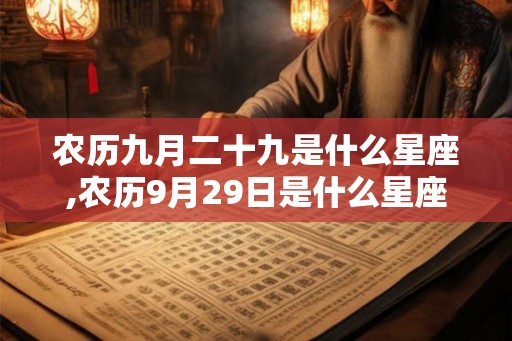 农历九月二十九是什么星座,农历9月29日是什么星座