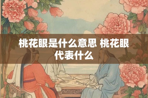 桃花眼是什么意思 桃花眼代表什么