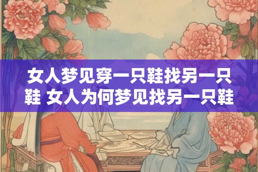 女人梦见穿一只鞋找另一只鞋 女人为何梦见找另一只鞋