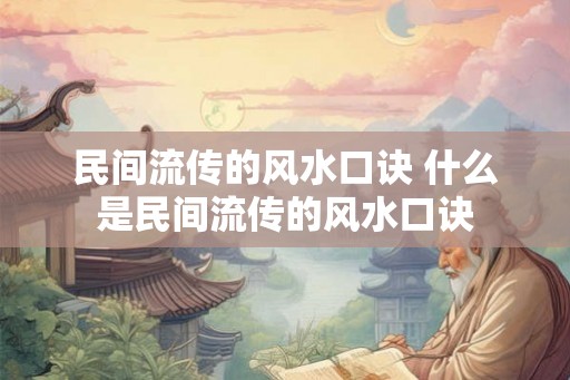 民间流传的风水口诀 什么是民间流传的风水口诀