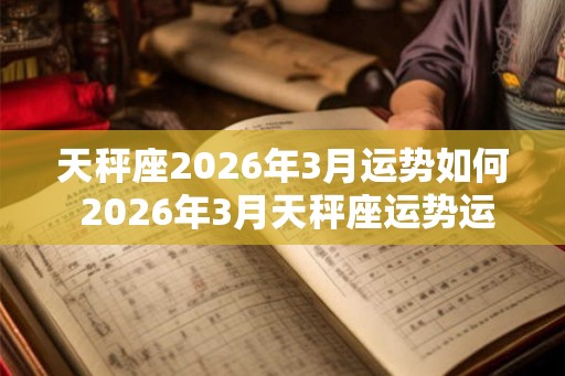 天秤座2026年3月运势如何 2026年3月天秤座运势运程详解