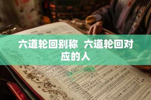 六道轮回别称  六道轮回对应的人