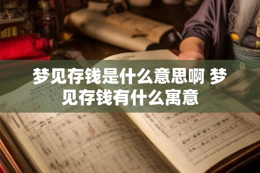 梦见存钱是什么意思啊 梦见存钱有什么寓意