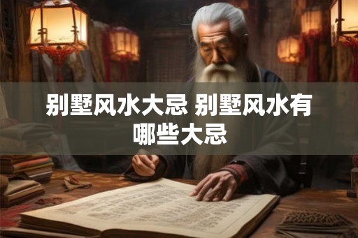 别墅风水大忌 别墅风水有哪些大忌