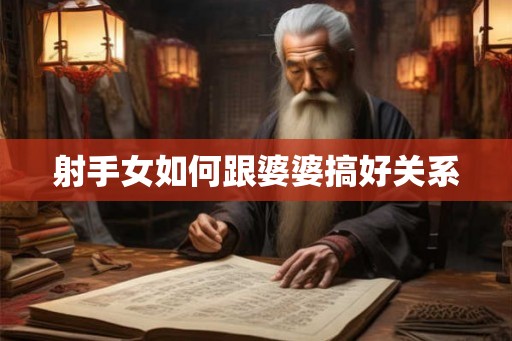 射手女如何跟婆婆搞好关系