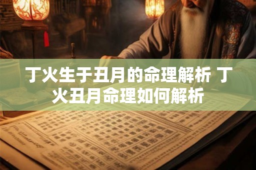 丁火生于丑月的命理解析 丁火丑月命理如何解析