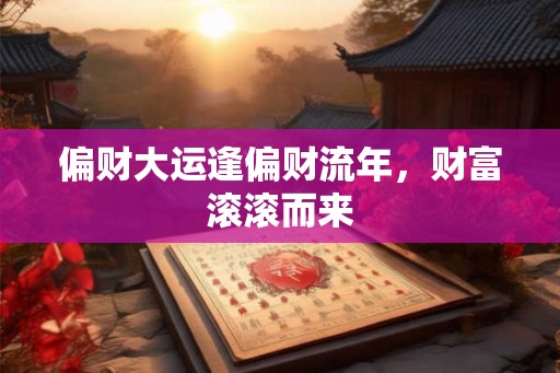 偏财大运逢偏财流年，财富滚滚而来