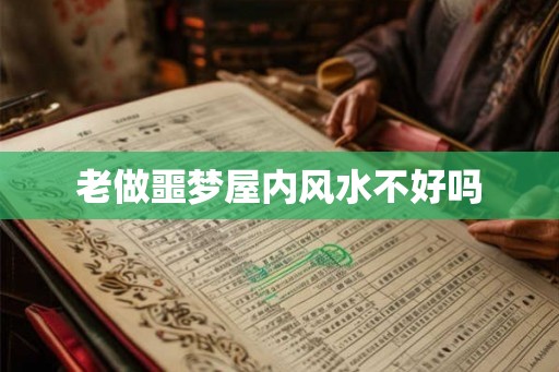 老做噩梦屋内风水不好吗