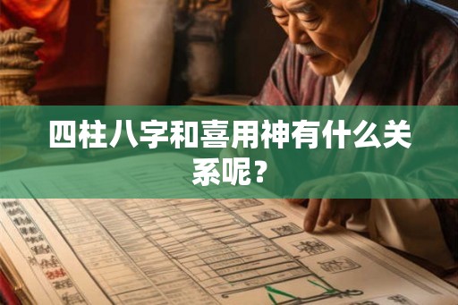 四柱八字和喜用神有什么关系呢？
