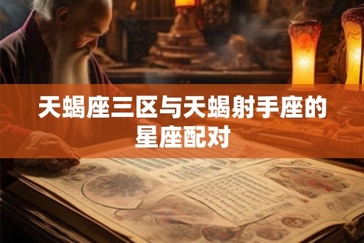 天蝎座三区与天蝎射手座的星座配对