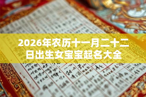 2026年农历十一月二十二日出生女宝宝起名大全