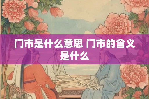 门市是什么意思 门市的含义是什么