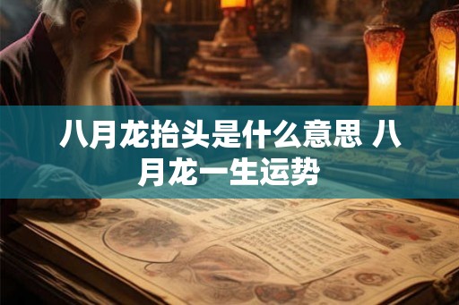 八月龙抬头是什么意思 八月龙一生运势