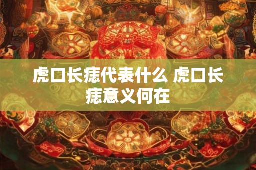 虎口长痣代表什么 虎口长痣意义何在 虎口长痣代表什么 虎口长痣意义何在