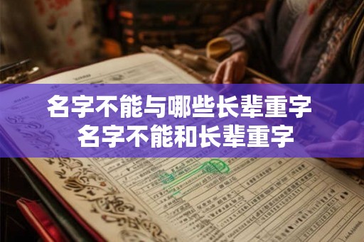 名字不能与哪些长辈重字  名字不能和长辈重字