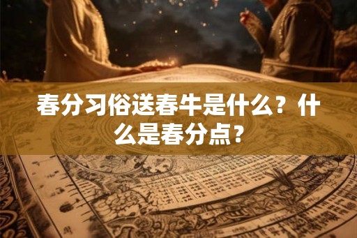春分习俗送春牛是什么？什么是春分点？
