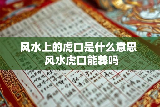 风水上的虎口是什么意思  风水虎口能葬吗
