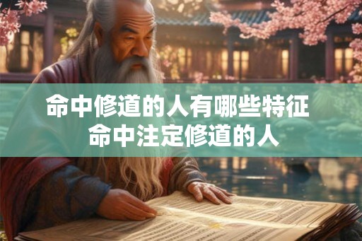 命中修道的人有哪些特征  命中注定修道的人