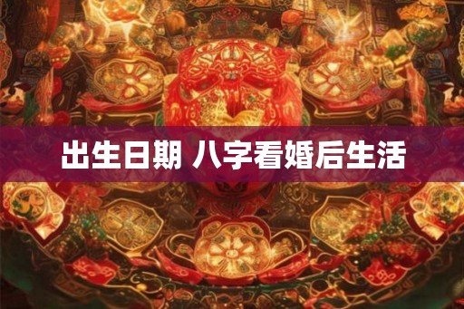 出生日期 八字看婚后生活