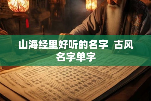 山海经里好听的名字  古风名字单字