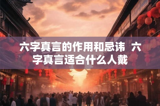 六字真言的作用和忌讳  六字真言适合什么人戴
